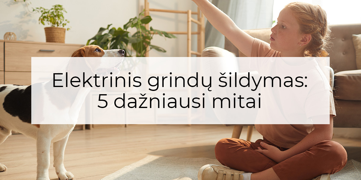 Elektrinis grindų šildymas: 5 dažniausi mitai