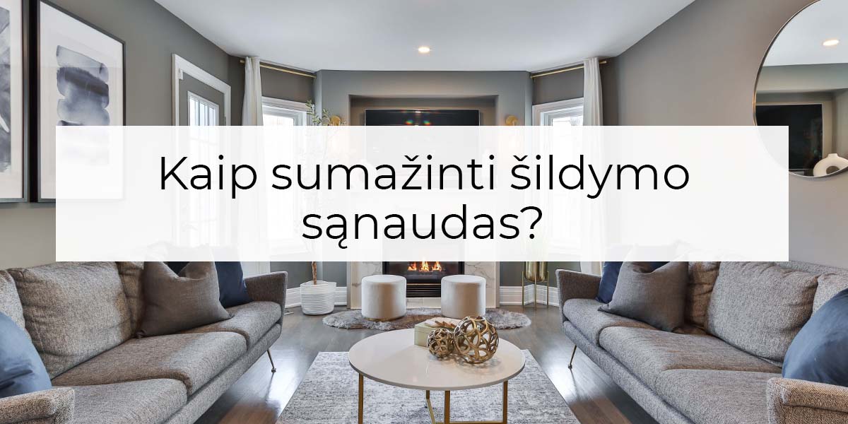 Kaip sumažinti šildymo sąnaudas?