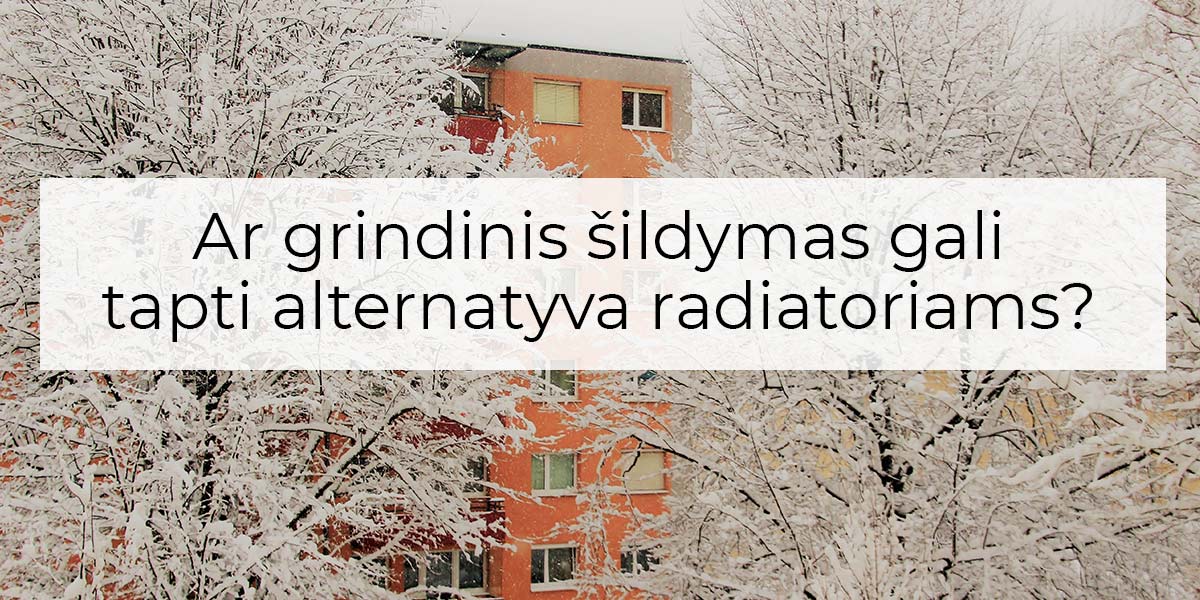 Ar grindinis šildymas gali tapti alternatyva radiatoriams?