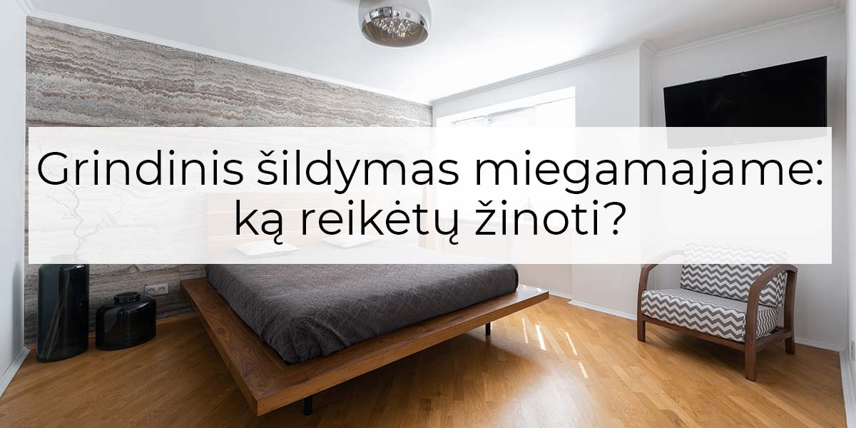 grindinis šildymas miegamajame: ką reikėtų žinoti?