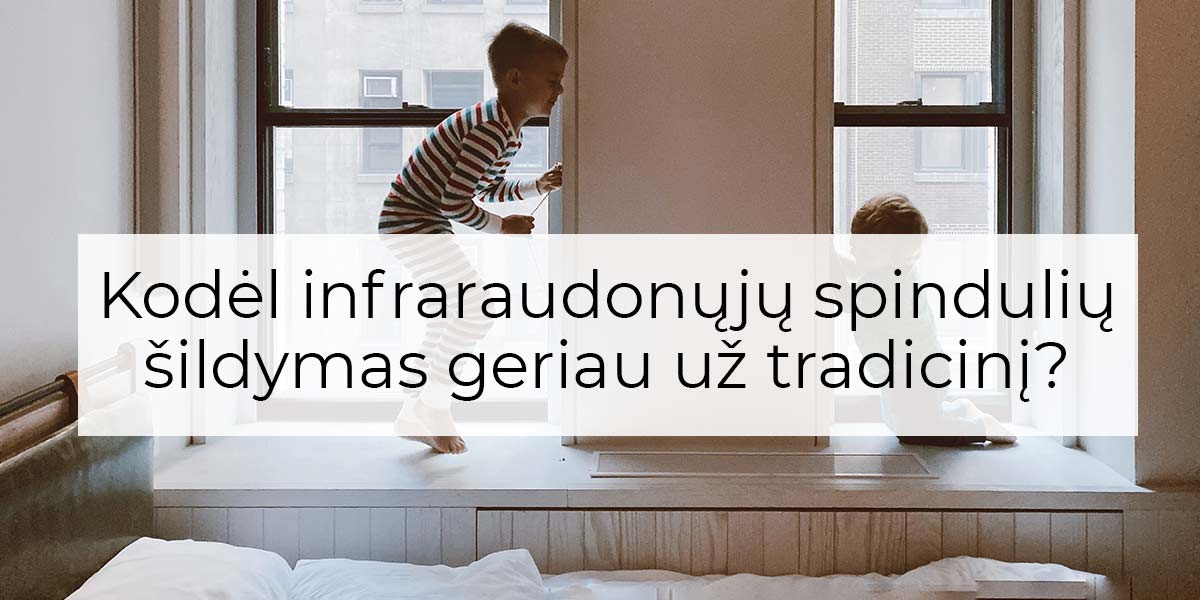 Kodėl infraraudonųjų spindulių šildymas geriau už tradicinį?