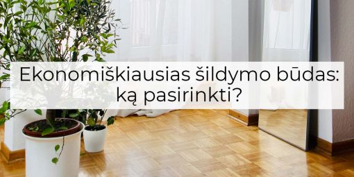 Ekonomiškiausias šildymo būdas: ką pasirinkti?