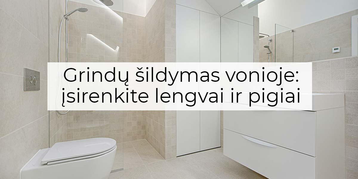 Grindų šildymas vonioje: įsirenkite lengvai ir pigiai