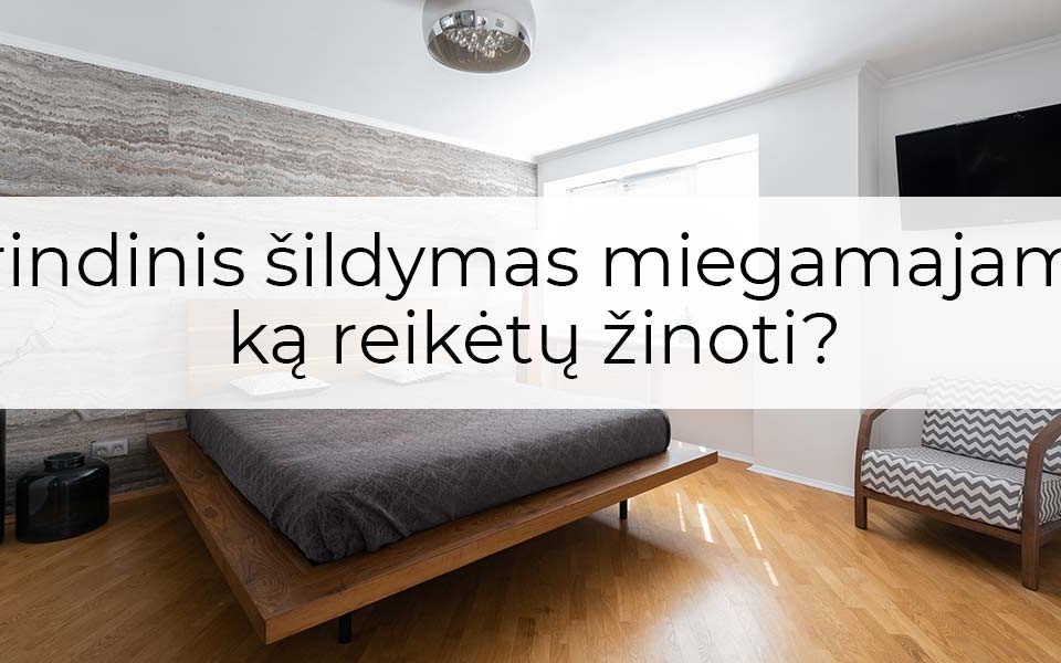 grindinis šildymas miegamajame: ką reikėtų žinoti?