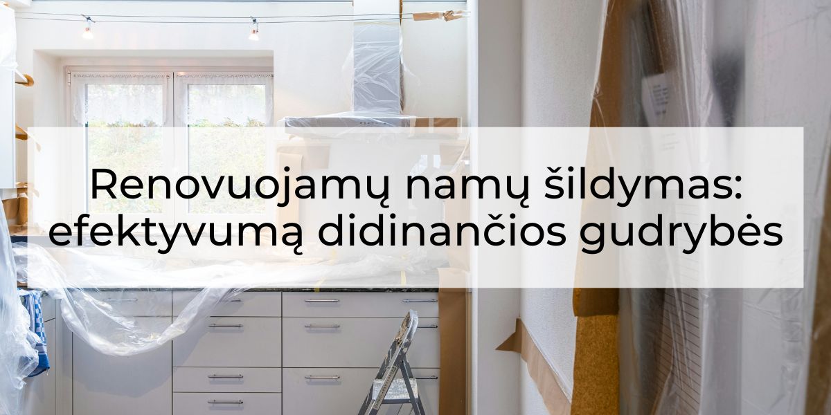 Renovuojamų namų šildymas: efektyvumą didinančios gudrybės