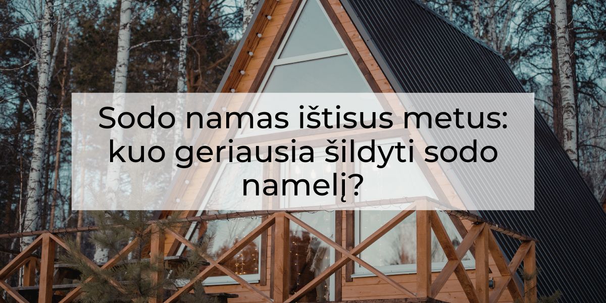 Sodo namas ištisus metus: kuo geriausia šildyti sodo namelį?