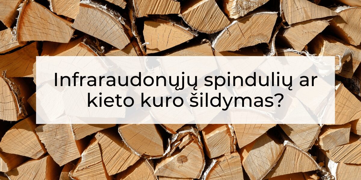 Infraraudonųjų spindulių ar kieto kuro šildymas: išsamus palyginimas
